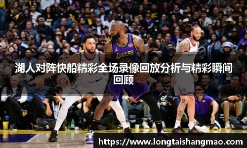 湖人对阵快船精彩全场录像回放分析与精彩瞬间回顾