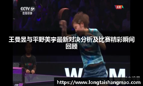 王曼昱与平野美宇最新对决分析及比赛精彩瞬间回顾